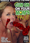 I Wanna Cum On Your Mom's Face I Wanna Cum On Your Mom's Face